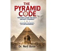 The Pyramid Code: Who, Why & How They Built Ancient Pyramids?: Unlocking the Secrets of Alien Engineering