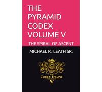 THE PYRAMID CODEX VOLUME V: THE SPIRAL OF ASCENT
