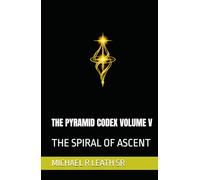 THE PYRAMID CODEX VOLUME V: THE SPIRAL OF ASCENT