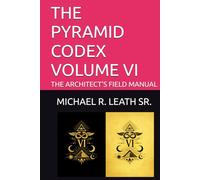 THE PYRAMID CODEX VOLUME VI: THE ARCHITECT’S FIELD MANUAL