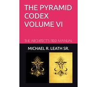 THE PYRAMID CODEX VOLUME VI: THE ARCHITECT’S FIELD MANUAL