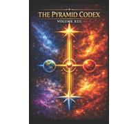 THE PYRAMID CODEX VOLUME XIII: THE INFINITE ARCHITECT How the Human Becomes the Creator of Worlds