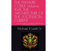 THE PYRAMID CODEX Volume XVII: THE ARCHITECTURE OF THE ASCENSION CURRENT: How Energy Rises, How Identity Rebuilds, and How Destiny Activates