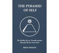 The Pyramid of Self: The Hidden Key to Transformation Revealed by the Great Seal