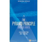 The Pyramid Principle: Logic in Writing and Thinking (Financial Times Series)