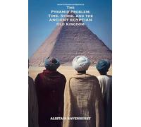 The Pyramid Problem: Time, Stone, and the Ancient Egyptian Old Kingdom: 9 (Ancient Civilizations and Mysteries)