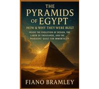 The Pyramids of Egypt: How & Why They Were Built: Inside the Evolution of Design, the Labor of Thousands, and the Pharaohs’ Quest for Immortality (Secrets of Ancient Egypt)