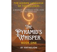 The Pyramid's Whisper: 1 (THE HIDDEN LANGUAGE OF THE BUILDERS)