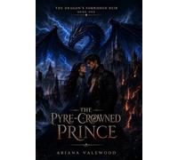 The Pyre-Crowned Prince: A Dark Dragon Romantasy of Forbidden Royal Love, an Unchosen Princess, a Dangerous Prince, Ancient Dragon Bonds, Court ... the Crown: 1 (The Dragon’s Forbidden Heir)