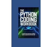 THE PYTHON CODING WORKBOOK: a project based approach to building hands on experience with python code