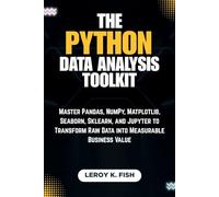 THE PYTHON DATA ANALYSIS TOOLKIT: Master Pandas, NumPy, Matplotlib, Seaborn, Sklearn, and Jupyter to Transform Raw Data into Measurable Business Value