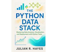 The Python Data Stack: Mastering Data Analysis, Visualization, and Deployment with Python Tools