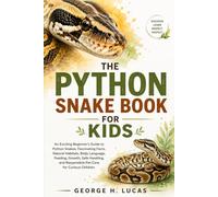 THE PYTHON SNAKE BOOK FOR KIDS: An Exciting Beginner’s Guide to Python Snakes, Fascinating Facts, Natural Habitats, Body Language, Feeding, Growth, ... and Responsible Pet Care for Curious Children