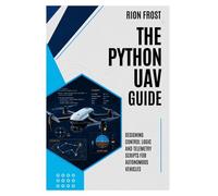 The Python UAV Guide: Designing Control Logic and Telemetry Scripts for Autonomous Vehicles
