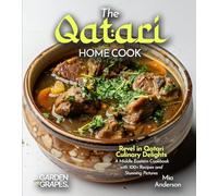 The Qatari Home Cook: Revel in Qatari Culinary Delights - A Middle Eastern Cookbook with 100+ Recipes and Stunning Pictures