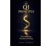 The Qi Principle: The Living Energy That Moves All Things (The Path of Tao)