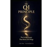 The Qi Principle: The Living Energy That Moves All Things (The Path of Tao)