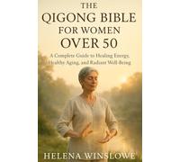 THE QIGONG BIBLE FOR WOMEN OVER 50: A Complete Guide to Healing Energy, Healthy Aging, and Radiant Well-Being