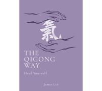 The Qigong Way: Baduanjin: The Eight-Movement Practice Backed by Clinical Research to Improve Balance, Strengthen Bones, and Lower Blood Pressure and Anxiety