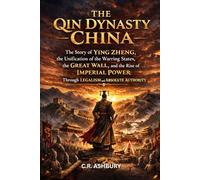 The Qin Dynasty China: The Story of Ying Zheng, the Unification of the Warring States, the Great Wall, and the Rise of Imperial Power Through Legalism ... Asia(Power, Strategy, and Imperial Rule))
