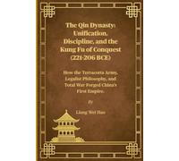 The Qin Dynasty: Unification, Discipline, and the Kung Fu of Conquest (221-206 BCE): How the Terracotta Army, Legalist Philosophy, and Total War Forged China's First Empire.