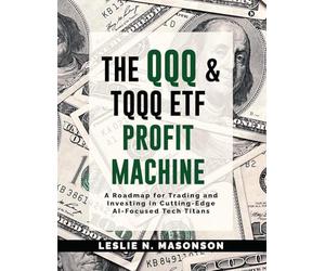 The QQQ and TQQQ ETF Profit Machine: A Roadmap for Trading and Investing in Cutting-Edge AI-Focused Tech Titans