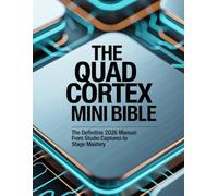The Quad Cortex Mini Bible: The Definitive 2026 Manual: From Studio Captures to Stage Mastery