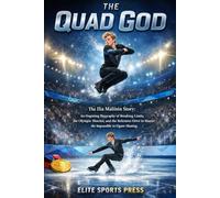The Quad God: The Ilia Malinin Story: An Inspiring Biography of Breaking Limits, the Olympic Shocker, and the Relentless Drive to Master the Impossible in Figure Skating