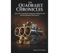 The Quadrajet Chronicles: How GM's Four-Barrel Masterpice Defined an Era and the Manuals that Saved it. (The Mechanical Canon Series)