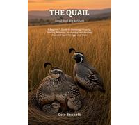 The Quail: A Beginner's Guide to Choosing, Housing, Feeding, Breeding, Incubating, and Raising Backyard Quail for Eggs and Meat