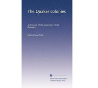 The Quaker colonies: A chronicle of the proprietors of the Delaware,