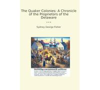 The Quaker Colonies: A Chronicle of the Proprietors of the Delaware (Classic Books)