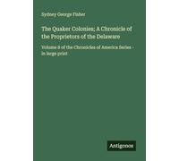 The Quaker Colonies; A Chronicle of the Proprietors of the Delaware: Volume 8 of the Chronicles of America Series - in large print
