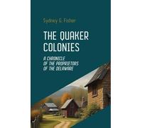 The Quaker Colonies: The Founding of Pennsylvania and the Rise of Religious Freedom in Colonial America