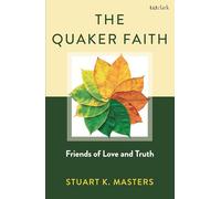 The Quaker Faith: Friends of Love and Truth