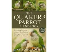 The Quaker Parrot Handbook: Everything You Need to Know About Raising, Training, and Enriching Your Feathered Friend