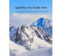 The Qualities of a Godly Man: A Young Men's Bible Study Looking at The Life and Glory of Jesus Christ