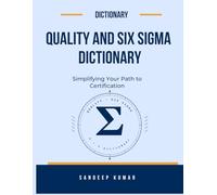 The Quality Management and Six Sigma Dictionary: An A-to-Z Reference for All 19 ASQ Certifications: CQA, CQE, CMQ/OE, Six Sigma Black Belt, CRE, CQI, CSQE, CSQP, CCQM, CFSQA, CPGP and More