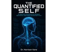 The Quantified Self: An Algorithmic Architecture for Biological Optimization, Deep Sleep, and Nootropic Focus: 6 (THE AUTONOMOUS ENTERPRISE SERIES)