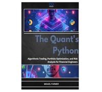 The Quant's Python: Algorithmic Trading, Portfolio Optimization, and Risk Analysis for Financial Engineers