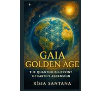 The Quantum Blueprint of Earth’s Ascension: Gaia Golden Age. SERIES OFICIAL BOOK (2. Path of Planetary Transformation)
