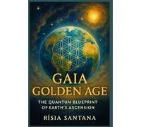 The Quantum Blueprint of Earth’s Ascension: Gaia Golden Age. SERIES OFICIAL BOOK
