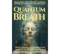 THE QUANTUM BREATH: Awakening the Timeline-Altering Power of Conscious Respiration Series 9 Quantum Embodiment Phase: I Recalibration Book 6 (Quantum Embodiment: Living the New Human Blueprint)