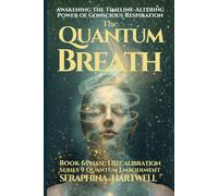 THE QUANTUM BREATH: Awakening the Timeline-Altering Power of Conscious Respiration Series 9 Quantum Embodiment Phase: I Recalibration Book 6 (Quantum Embodiment: Living the New Human Blueprint)