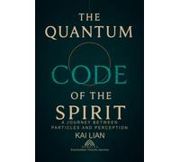 The Quantum Code Of The Spirit: A Journey Between Particles And Perception