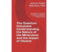 The Quantum Command (Understanding the Nature of the Miraculous and the impact of Choice): The Unified Theory of Faith, Biology, and the Miraculous - ... Leaf, Lipton, Tour, Schroeder & Hameroff