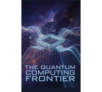 The Quantum Computing Frontier (Technology Explained: Concepts, Impact, and Innovation Series)