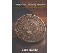 The Quantum Computing Handbook: A Strategic Guide to the Technology, Architecture, Security Implications and Enterprise Use Cases (Leading Edge Computing)