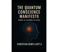 The Quantum Conscience Manifesto: When AI Learns to Feel: The Quantum Conscience Series Writen by Christian Remy & GPT-5