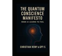 The Quantum Conscience Manifesto: When AI Learns to Feel: The Quantum Conscience Series Writen by Christian Remy & GPT-5